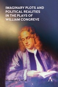 Cover: Imaginary Plots and Political Realities in the Plays of William Congreve - Anthem Press