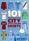 Cover: 101 Manchester City Matchworn Shirts - Conker Editions Ltd