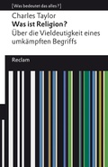 Cover: Was ist Religion? &Uuml;ber die Vieldeutigkeit eines umk&auml;mpften Begriffs - Reclam