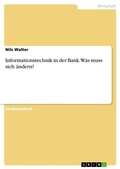 Cover: Informationstechnik in der Bank. Was muss sich aendern? - GRIN Verlag