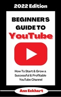 Cover: Beginner's Guide To YouTube 2022 Edition: How To Start & Grow a Successful & Profitable YouTube Channel (2022 Home Based Business Books, #1) - 2022 Home Based Business Books
