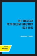 Cover: The Mexican Petroleum Industry, 1938-1950 - University of California Press