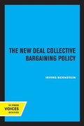 Cover: The New Deal Collective Bargaining Policy - University of California Press