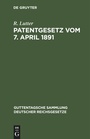 Cover: Patentgesetz Vom 7. April 1891 - Guttentagsche Sammlung deutscher Reichsgesetze