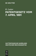 Cover: Patentgesetz Vom 7. April 1891 - Guttentagsche Sammlung deutscher Reichsgesetze
