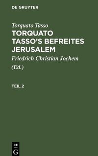 Abbildung von: Torquato Tasso: Torquato Tasso's Befreites Jerusalem. Teil 2 - De Gruyter
