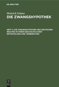 Abbildung von: Die Zwangshypothek Des Deutschen Rechtes in Ihrer Geschichtlichen Entwicklung Und Verbreitung - De Gruyter