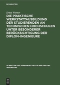 Cover: Die praktische Werkstattausbildung der Studierenden an Technischen Hochschulen unter besonderer Ber&uuml;cksichtigung der Diplom-Ingenieure - De Gruyter