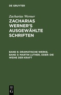 Cover: Dramatische Werke, Band 3: Martin Luther, Oder: Die Weihe Der Kraft - De Gruyter
