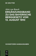 Cover: Erg&auml;nzungsband zu Das Bayerische Berggesetz vom 13. August 1910 - De Gruyter