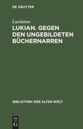 Cover: Lukian. Gegen den ungebildeten B&uuml;chernarren - De Gruyter