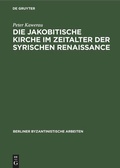 Cover: Die jakobitische Kirche im Zeitalter der syrischen Renaissance - De Gruyter