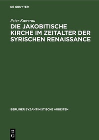 Abbildung von: Die jakobitische Kirche im Zeitalter der syrischen Renaissance - De Gruyter