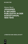 Cover: Johannes R. Bechers Publizistik in der Sowjetunion, 1935-1945 - De Gruyter