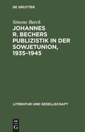 Cover: Johannes R. Bechers Publizistik in der Sowjetunion, 1935-1945 - De Gruyter