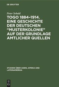 Cover: Togo 1884-1914. Eine Geschichte der deutschen "Musterkolonie" auf der Grundlage amtlicher Quellen - De Gruyter