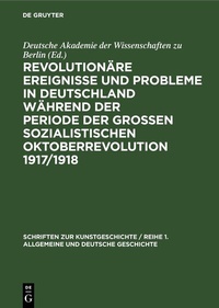 Abbildung von: Revolutionäre Ereignisse und Probleme in Deutschland während der Periode der Großen Sozialistischen Oktoberrevolution 1917/1918 - De Gruyter