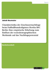 Abbildung von: Charakteristika der Zuschauernachfrage beim Fußballbundesligisten Hertha BSC Berlin. Eine empirische Erhebung zum Einfluss der soziodemographischen Merkmale auf das Nachfragepotenzial - GRIN Verlag