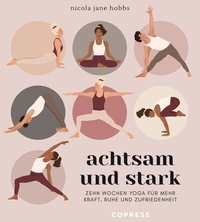 Abbildung von: Achtsam und stark. Zehn Wochen Yoga für mehr Kraft, Ruhe und Zufriedenheit. - Copress