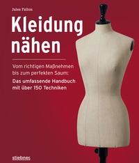 Abbildung von: Kleidung Nähen. Vom richtigen Maßnehmen bis zum perfekten Saum: Das umfassende Handbuch mit über 150 Techniken. - Stiebner