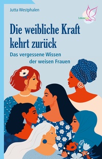 Abbildung von: Die weibliche Kraft kehrt zurück - LebensGut-Verlag