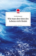 Cover: Wie man den Sinn des Lebens nicht findet. Life is a story - story.one - story.one - the library of life