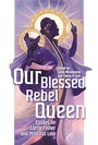 Cover: Our Blessed Rebel Queen - Wayne State University Press