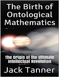 Abbildung von: The Birth of Ontological Mathematics: The Origin of the Ultimate Intellectual Revolution - Lulu.com