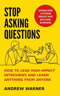 Enlarge image Cover: Stop Asking Questions: How to Lead High-Impact Interviews and Learn Anything from Anyone - Damn Gravity Media