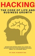 Cover: Hacking The Code Of Life and Business Growth: Advertising Works When You Learn The Advertisin&iquest;&iquest;g Solution For Marketing Made Simple 101 Different Ways - Hacking The Code Of Life and Business Growth