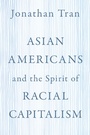 Cover: Asian Americans and the Spirit of Racial Capitalism - OUP eBook