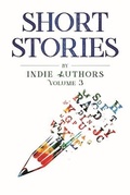 Cover: Short Stories by Indie Authors Volume 3 - Texas Authors Institute of History, Inc.