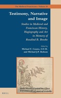 Cover: Testimony, Narrative and Image: Studies in Medieval and Franciscan History, Hagiography and Art in Memory of Rosalind B. Brooke - Brill