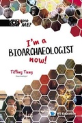 Cover: I'm A Bioarchaeologist Now! - World Scientific Publishing Co Pte Ltd