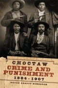 Cover: Choctaw Crime and Punishment, 1884-1907 - University of Oklahoma Press