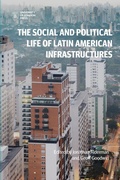 Cover: The Social and Political Life of Latin American Infrastructures - University of London