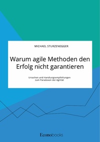 Abbildung von: Warum agile Methoden den Erfolg nicht garantieren. Ursachen und Handlungsempfehlungen zum Paradoxon der Agilität - GRIN Verlag