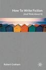 Cover: How to Write Fiction (And Think About It) - Bloomsbury Academic