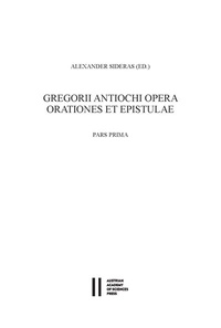 Abbildung von: Gregorii Antiochi opera. Orationes et epistulae. Introductione instruxit, edidit et germanice vertit Alexander Sideras. Pars prima: Introductionem, Laudationes et Consolationes continens. Pars altera: Orationes funebres, epistolas et indices continens - Verlag der österreichischen Akademie der Wissenschaften