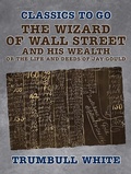 Cover: The Wizard of Wall Street and His Wealth Or The Life and Deeds of Jay Gould - OTB eBook publishing