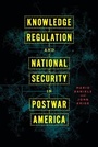 Cover: Knowledge Regulation and National Security in Postwar America - University of Chicago Press