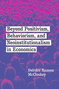 Cover: Beyond Positivism, Behaviorism, and Neoinstitutionalism in Economics - University of Chicago Press