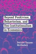 Cover: Beyond Positivism, Behaviorism, and Neoinstitutionalism in Economics - University of Chicago Press