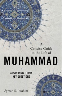 Enlarge image Cover: A Concise Guide to the Life of Muhammad - Answering Thirty Key Questions - Baker Academic, Div of Baker Publishing Group
