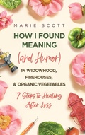 Cover: How I Found Meaning (And Humor) In Widowhood, Firehouses, & Organic Vegetables - Koehler Books