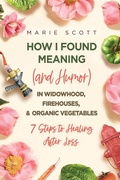 Cover: How I Found Meaning (And Humor) In Widowhood, Firehouses, & Organic Vegetables - Koehler Books