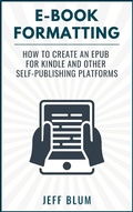 Cover: E-Book Formatting: How to Create an EPUB for Kindle and Other Self-Publishing Platforms (Location Independent Series, #6) - Location Independent Series