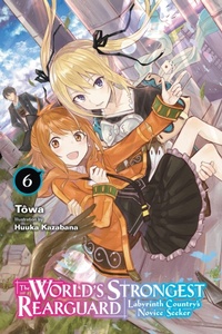 Enlarge image Cover: The World's Strongest Rearguard: Labyrinth Country's Novice Seeker, Vol. 6 (light novel) - Yen Press
