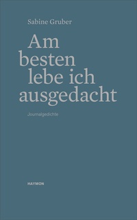 Abbildung von: Am besten lebe ich ausgedacht - Haymon Verlag