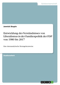 Abbildung von: Entwicklung des Verstaendnisses von Liberalismus in der Familienpolitik der FDP von 1980 bis 2017 - GRIN Verlag